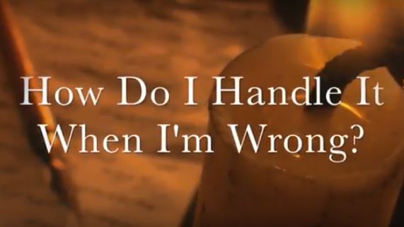 VIDEO: How Do I Handle it When I am Wrong?