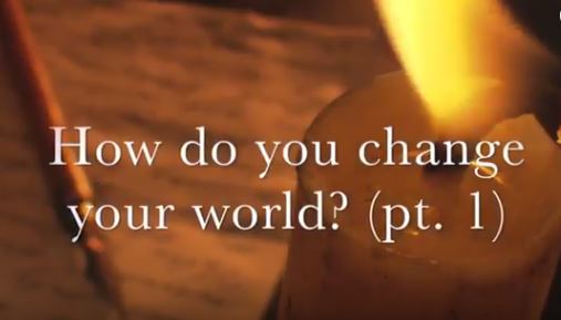 VIDEO: How Do You Change Your World? (Part I)