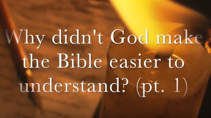 VIDEO: Why Didn’t God Make the Bible Easier to Understand? (Part I)