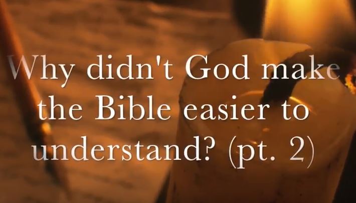 VIDEO: Why Didn’t God Make the Bible Easier to Understand? Part II