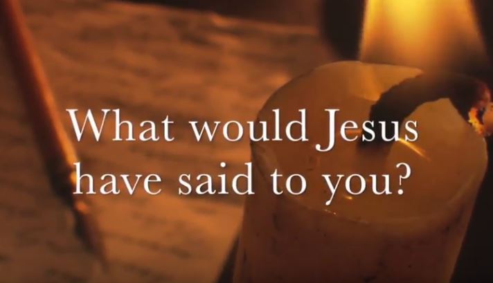 VIDEO: What Would Jesus Have Said to YOU?