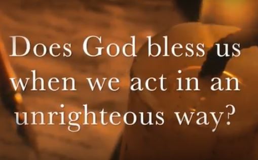 VIDEO: Does God Bless Us When We Act in an Unrighteous Way?