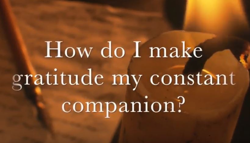 VIDEO: How Do I Make Gratitude My Constant Companion?