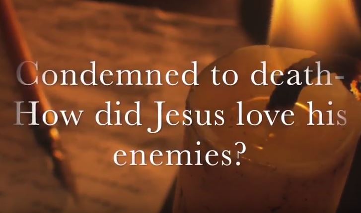 VIDEO: Condemned to Death, How Did Jesus Love His Enemies?