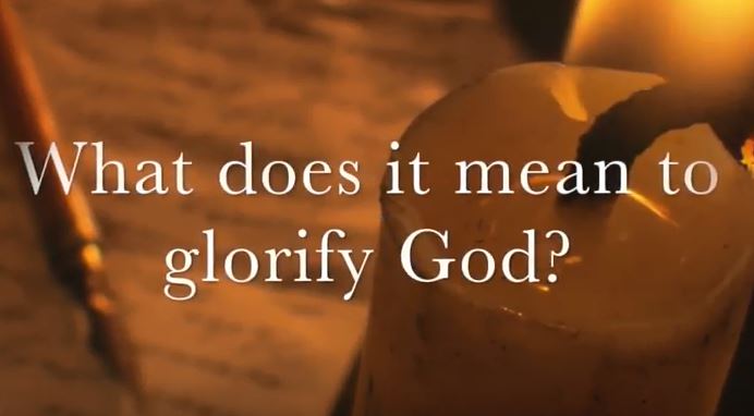 VIDEO: What Does it Mean to Glorify God?