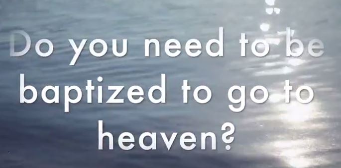 VIDEO: Do You Need to Be Baptized to Go to Heaven?