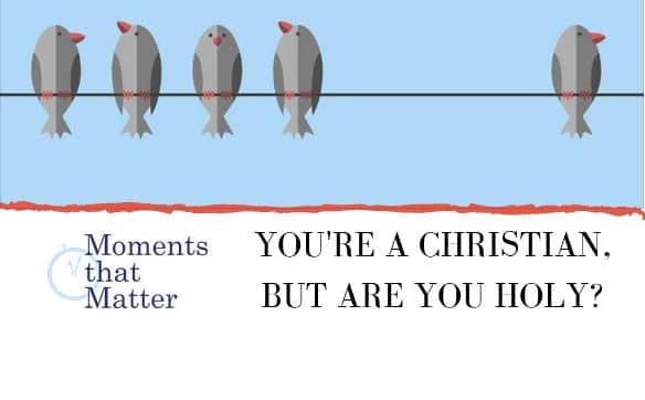 VIDEO: Moments that Matter – You’re a Christian, But Are You Holy?