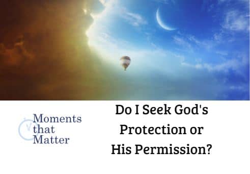 VIDEO: Moments that Matter – Do I Seek God’s Protection or His Permission?