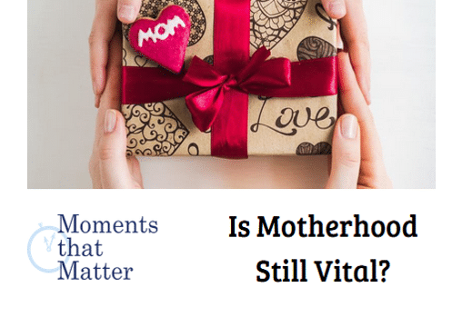 VIDEO: Moments that Matter – Is Motherhood Still Vital?