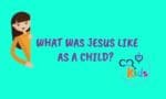 What was Jesus like as a child