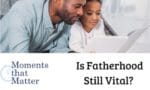 Is Fatherhood Still Vital?