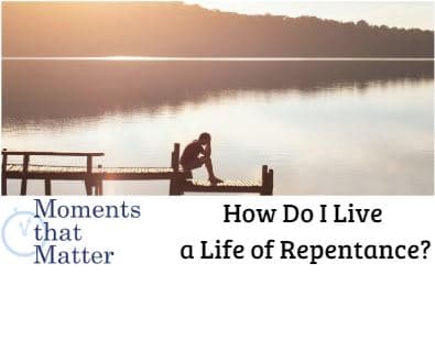 VIDEO: Moments that Matter – How Do I Live a Life of Repentance?