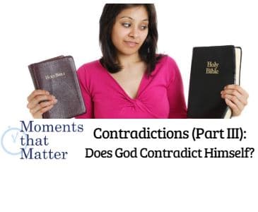 VIDEO: Moments that Matter – Contradictions (Part III): Does God Contradict Himself?