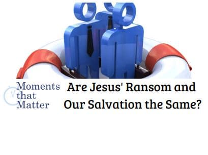 VIDEO: Moments that Matter – Are Jesus’ Ransom and Our Salvation the Same?