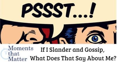 VIDEO: Moments that Matter – If I Slander and Gossip, What Does That Say About Me?
