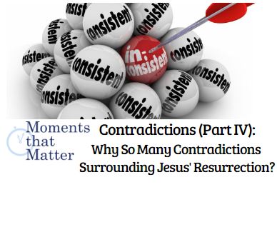VIDEO: Moments that Matter – Contradictions (Part IV): Why So Many Contradictions Surrounding Jesus’ Resurrection?