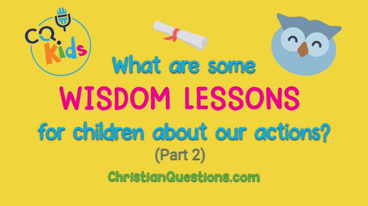 VIDEO: What Are Some Wisdom Lessons for Children About Our Actions? (Part II)